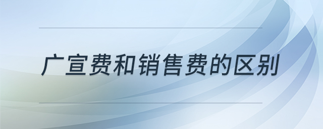 廣宣費(fèi)和銷售費(fèi)的區(qū)別 廣宣費(fèi)和銷售費(fèi)的區(qū)別