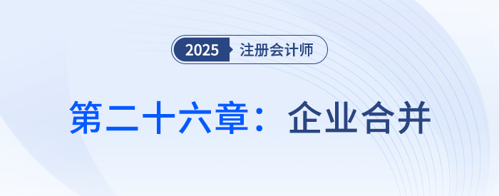 第二十六章企業(yè)合并_25年注會會計思維導圖