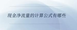 現(xiàn)金凈流量的計算公式有哪些