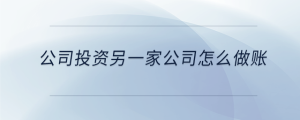 公司投資另一家公司怎么做賬