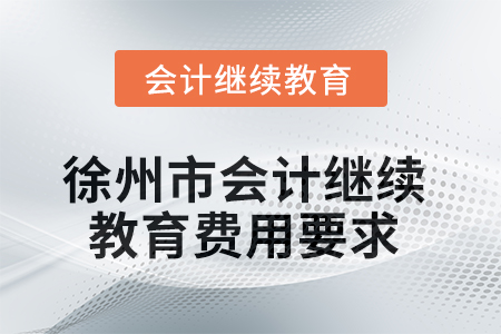 2025年徐州市會(huì)計(jì)人員繼續(xù)教育費(fèi)用要求