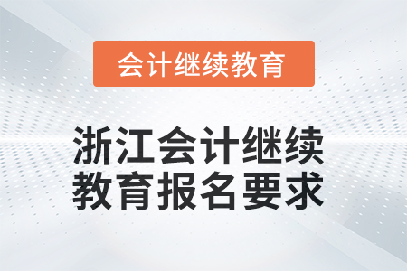 2025年浙江會(huì)計(jì)繼續(xù)教育報(bào)名要求