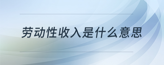 勞動性收入是什么意思 勞動性收入是什么意思