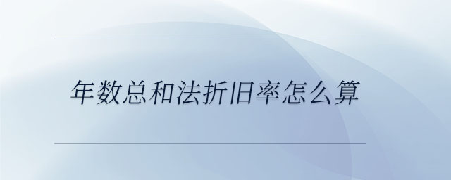 年數(shù)總和法折舊率怎么算