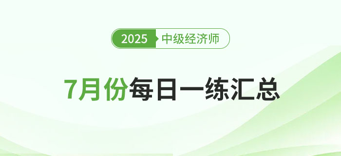 2025年中級(jí)經(jīng)濟(jì)師7月份每日一練匯總