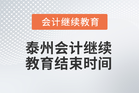 2025年泰州會計繼續(xù)教育結束時間 2025年泰州會計繼續(xù)教育結束時間