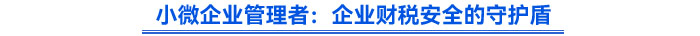 小微企業(yè)管理者：企業(yè)財稅安全的守護(hù)盾