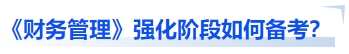 中級會計《財務(wù)管理》強(qiáng)化階段如何備考？