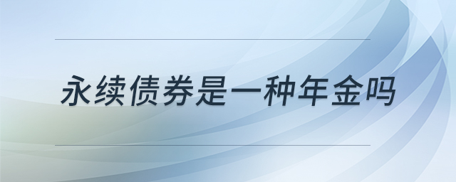 永續(xù)債券是一種年金嗎 永續(xù)債券是一種年金嗎