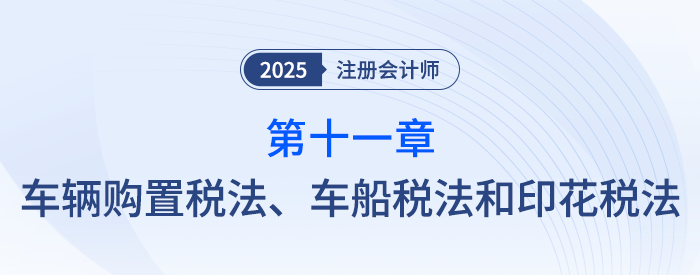 第十一章車(chē)輛購(gòu)置稅法、車(chē)船稅法和印花稅法_25年注會(huì)稅法習(xí)題隨章演練