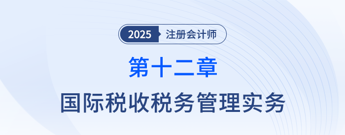 第十二章國際稅收稅務管理實務_25年注會稅法思維導圖