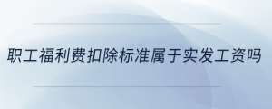 職工福利費(fèi)扣除標(biāo)準(zhǔn)屬于實(shí)發(fā)工資嗎
