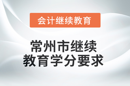 2025年常州市繼續(xù)教育學(xué)分要求 2025年常州市繼續(xù)教育學(xué)分要求