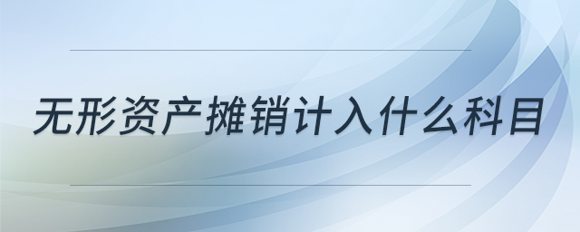 無形資產(chǎn)攤銷計入什么科目