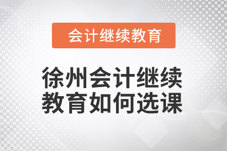 2025年徐州會計繼續(xù)教育如何選課？