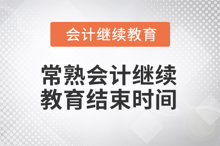 2025年常熟會計繼續(xù)教育結束時間 2025年常熟會計繼續(xù)教育結束時間