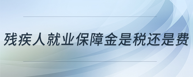 殘疾人就業(yè)保障金是稅還是費