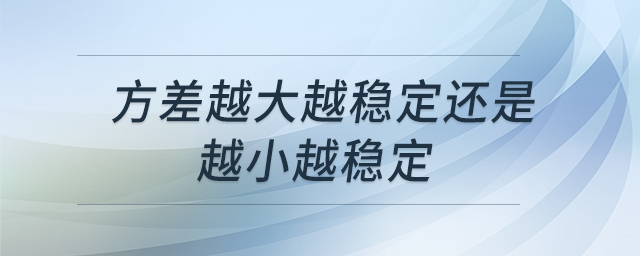 方差越大越穩(wěn)定還是越小越穩(wěn)定