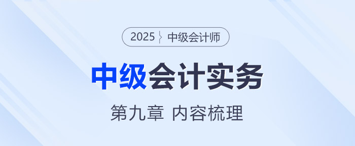 2025年《中級(jí)會(huì)計(jì)實(shí)務(wù)》第九章考情分析及重要內(nèi)容梳理