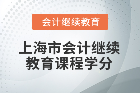 2025年上海市會計繼續(xù)教育課程學(xué)分 2025年上海市會計繼續(xù)教育課程學(xué)分