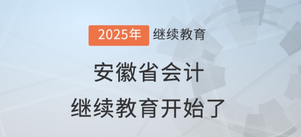 2025年安徽省會(huì)計(jì)繼續(xù)教育開(kāi)始了！
