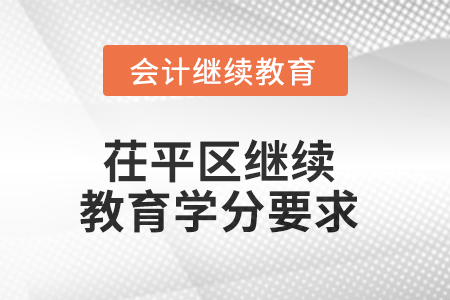 2025年山東省茌平區(qū)會(huì)計(jì)繼續(xù)教育學(xué)分要求 2025年山東省茌平區(qū)會(huì)計(jì)繼續(xù)教育學(xué)分要求