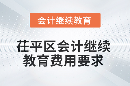 2025年茌平區(qū)會(huì)計(jì)繼續(xù)教育費(fèi)用要求 2025年茌平區(qū)會(huì)計(jì)繼續(xù)教育費(fèi)用要求