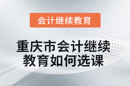 2025年重慶市會計繼續(xù)教育如何選課學(xué)習(xí)？