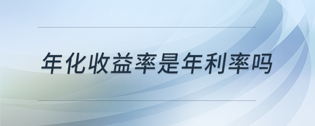 年化收益率是年利率嗎 年化收益率是年利率嗎