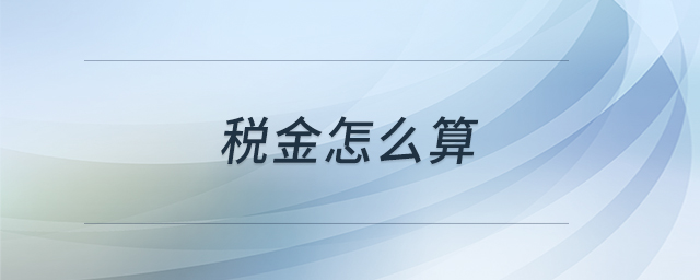 稅金怎么算 稅金怎么算