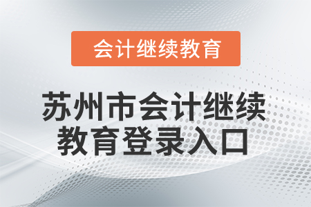 2025年蘇州市會計(jì)繼續(xù)教育登錄入口 2025年蘇州市會計(jì)繼續(xù)教育登錄入口