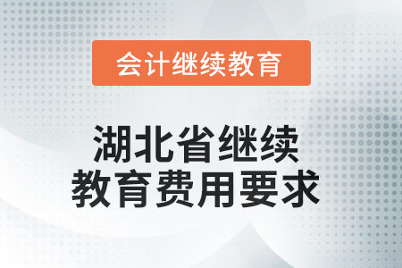 2025年湖北省繼續(xù)教育費用要求 2025年湖北省繼續(xù)教育費用要求