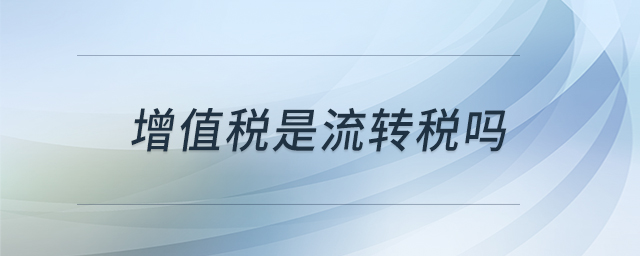 增值稅是流轉(zhuǎn)稅嗎