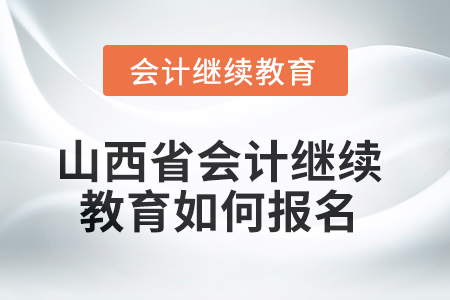 2025年度山西省會(huì)計(jì)繼續(xù)教育如何報(bào)名？