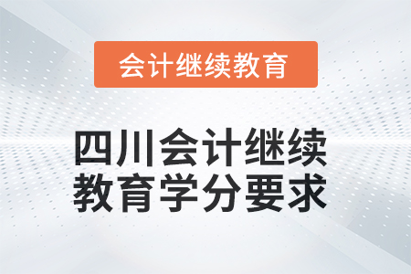2025年四川會計繼續(xù)教育學分要求是什么？