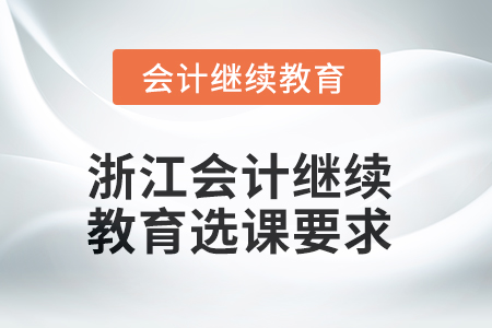 2025年浙江會(huì)計(jì)繼續(xù)教育選課要求