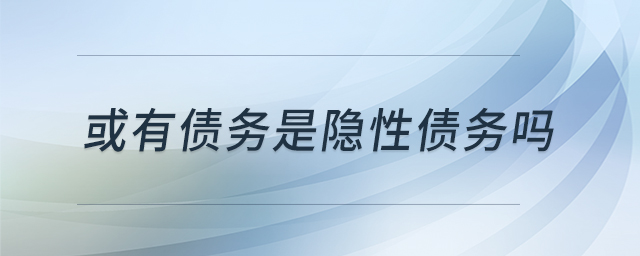 或有債務(wù)是隱性債務(wù)嗎