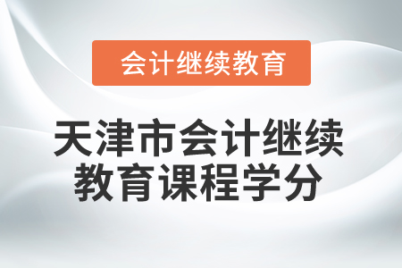 2025年天津市會計(jì)繼續(xù)教育課程學(xué)分
