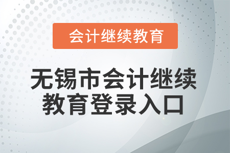 2025年無錫市會(huì)計(jì)繼續(xù)教育登錄入口 2025年無錫市會(huì)計(jì)繼續(xù)教育登錄入口