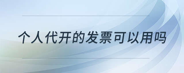 個(gè)人代開(kāi)的發(fā)票可以用嗎 個(gè)人代開(kāi)的發(fā)票可以用嗎