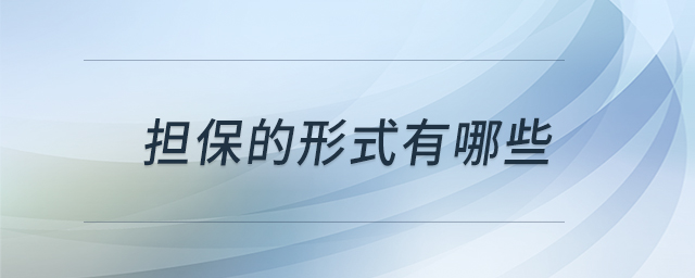擔(dān)保的形式有哪些 擔(dān)保的形式有哪些