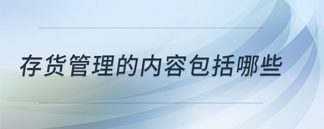 存貨管理的內(nèi)容包括哪些 存貨管理的內(nèi)容包括哪些