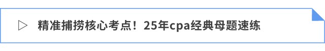 精準(zhǔn)捕撈核心考點(diǎn)！25年cpa經(jīng)典母題速練
