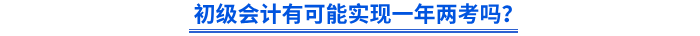 初級會計有可能實現(xiàn)一年兩考嗎？