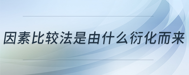 因素比較法是由什么衍化而來(lái)