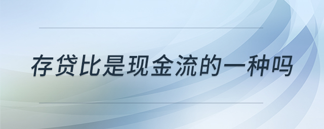 存貸比是現(xiàn)金流的一種嗎
