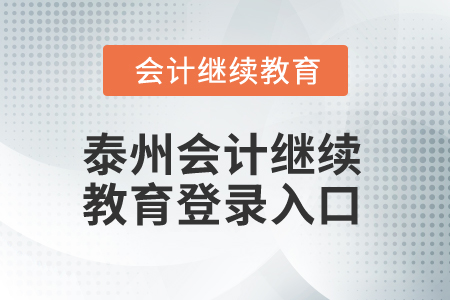 2025年泰州會計人員繼續(xù)教育登錄入口 2025年泰州會計人員繼續(xù)教育登錄入口