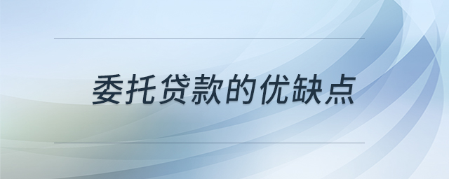委托貸款的優(yōu)缺點(diǎn) 委托貸款的優(yōu)缺點(diǎn)