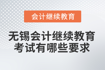 2025年無(wú)錫會(huì)計(jì)繼續(xù)教育考試有哪些要求？