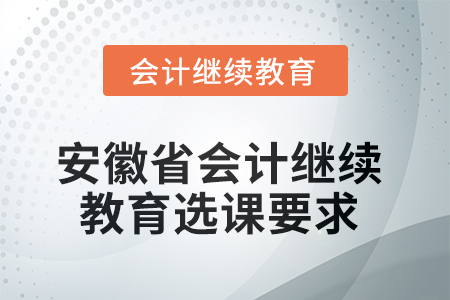 2025年安徽省會(huì)計(jì)人員繼續(xù)教育選課要求